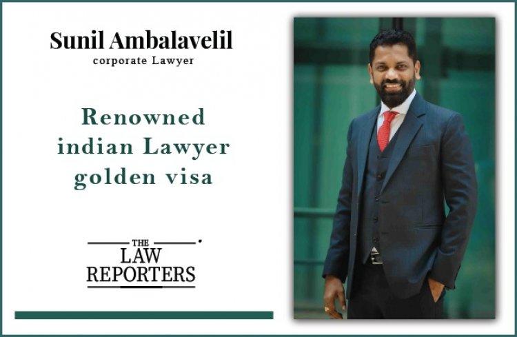 Renowned Dubai Based Indian Lawyer Gets Golden Visa