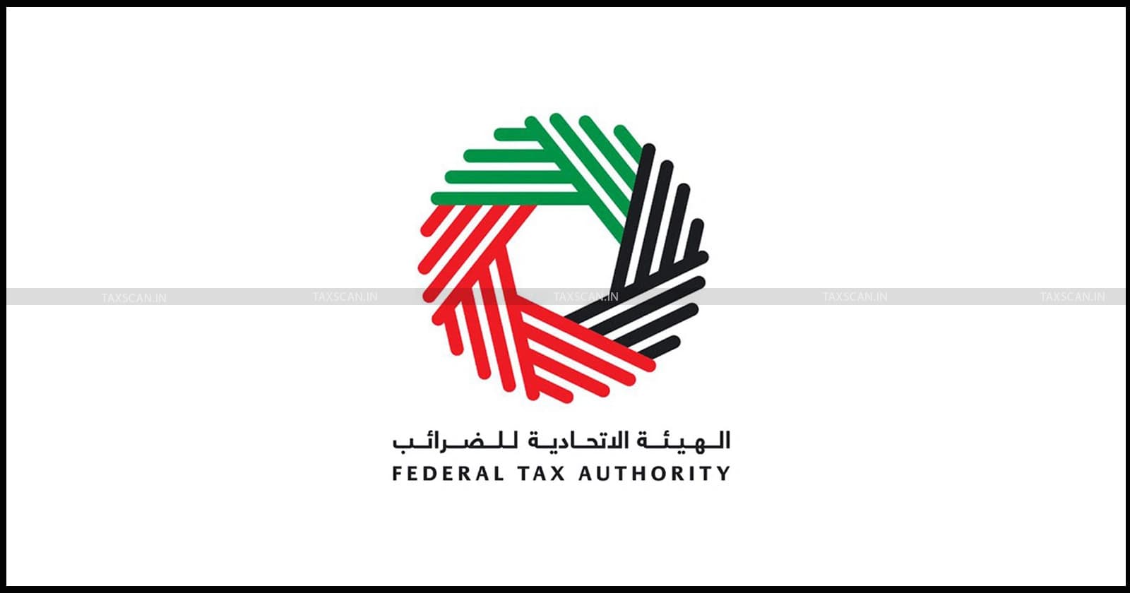 UAE Corporate Tax: FTA Clarifies 15 Key Business Questions on Free Zones, Foreign Companies and Tax Compliance